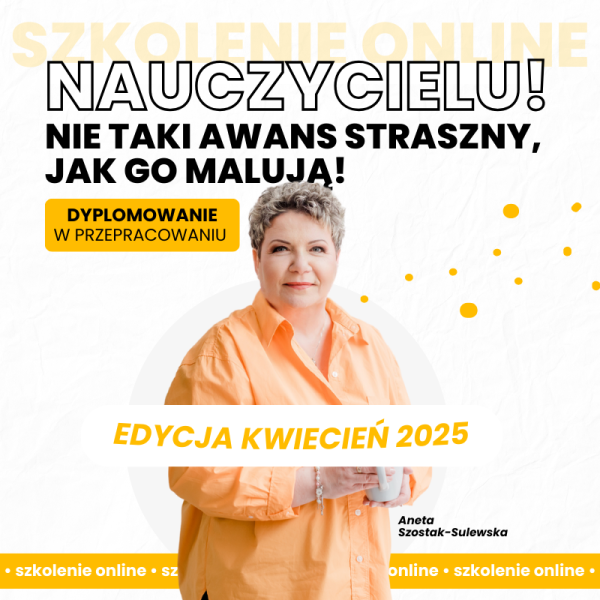 Nauczycielu! Nie taki awans straszny jak go malują. Dyplomowanie w przepracowaniu. Edycja KWIECIEŃ 2025